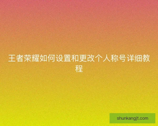 王者荣耀如何设置和更改个人称号详细教程